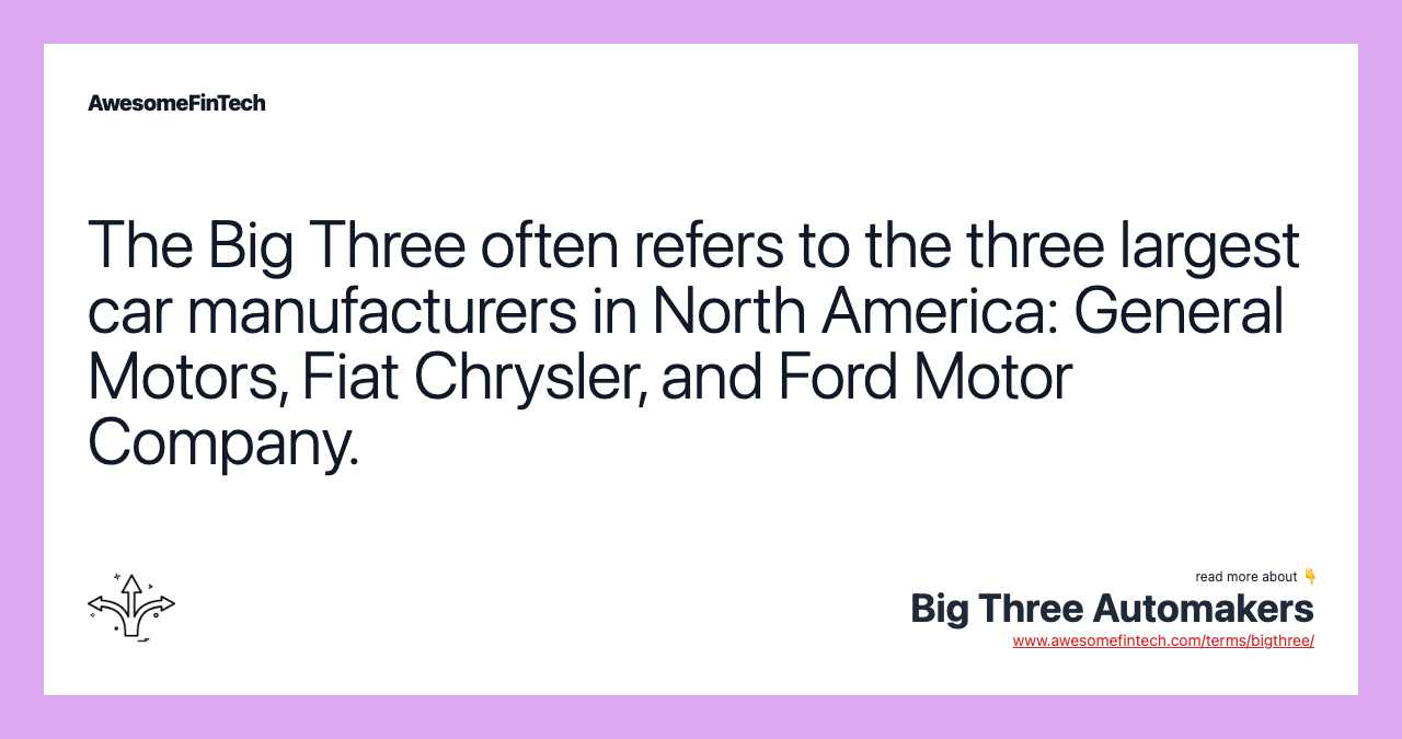 The Big Three often refers to the three largest car manufacturers in North America: General Motors, Fiat Chrysler, and Ford Motor Company.
