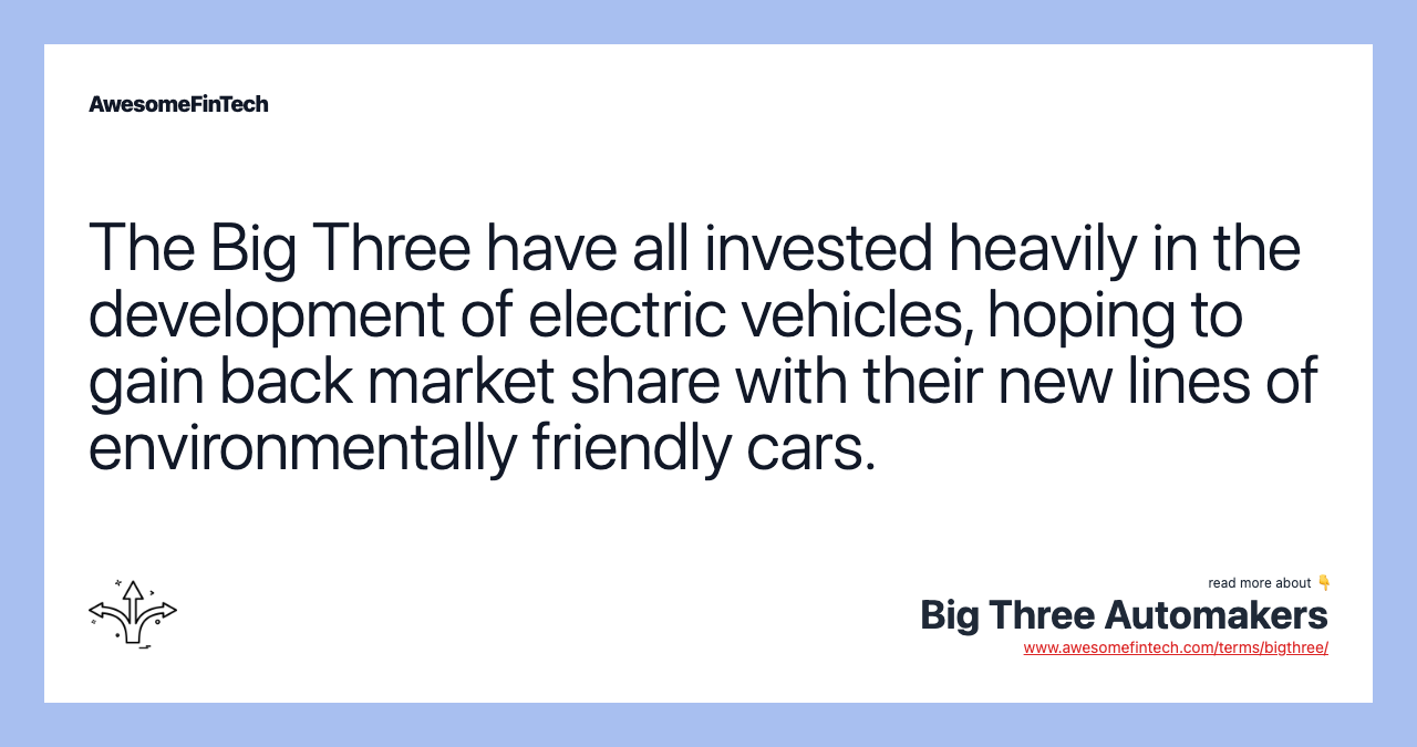 The Big Three have all invested heavily in the development of electric vehicles, hoping to gain back market share with their new lines of environmentally friendly cars.