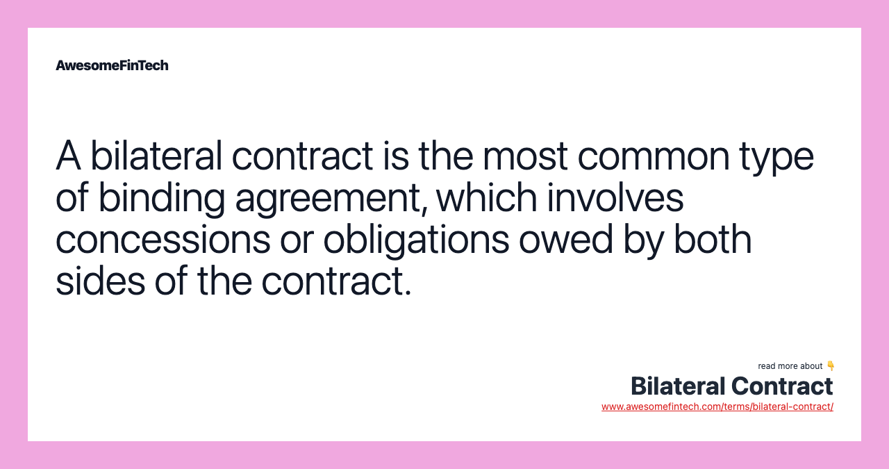 A bilateral contract is the most common type of binding agreement, which involves concessions or obligations owed by both sides of the contract.