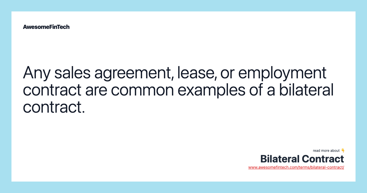 Any sales agreement, lease, or employment contract are common examples of a bilateral contract.