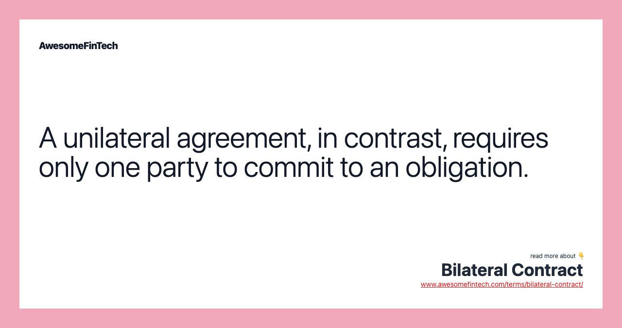 A unilateral agreement, in contrast, requires only one party to commit to an obligation.