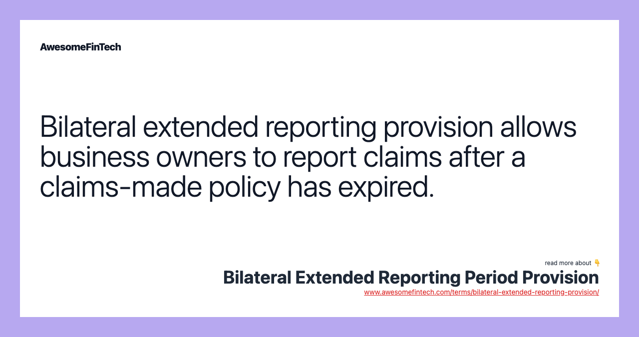 Bilateral extended reporting provision allows business owners to report claims after a claims-made policy has expired.