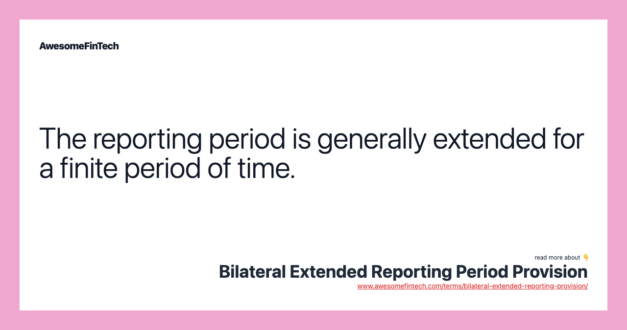 The reporting period is generally extended for a finite period of time.