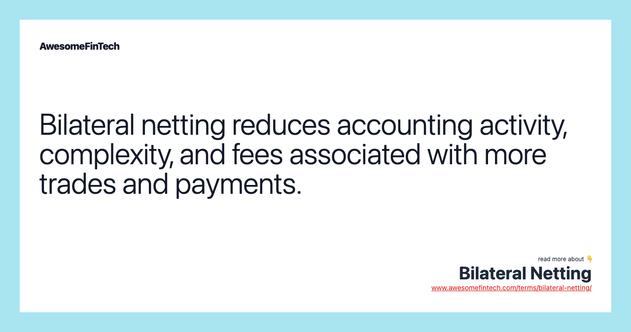 Bilateral netting reduces accounting activity, complexity, and fees associated with more trades and payments.