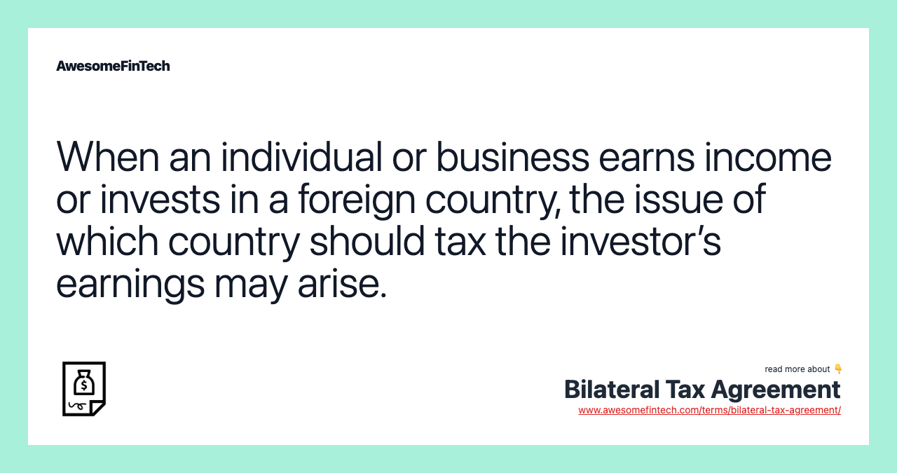 When an individual or business earns income or invests in a foreign country, the issue of which country should tax the investor’s earnings may arise.