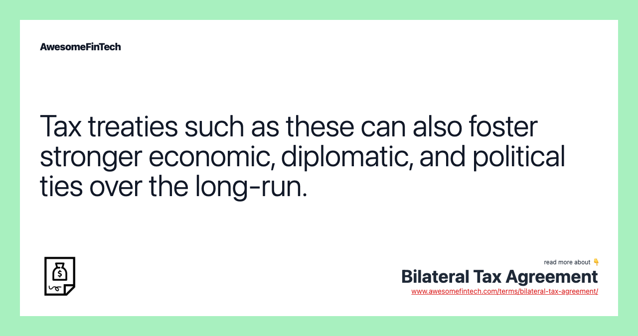 Tax treaties such as these can also foster stronger economic, diplomatic, and political ties over the long-run.