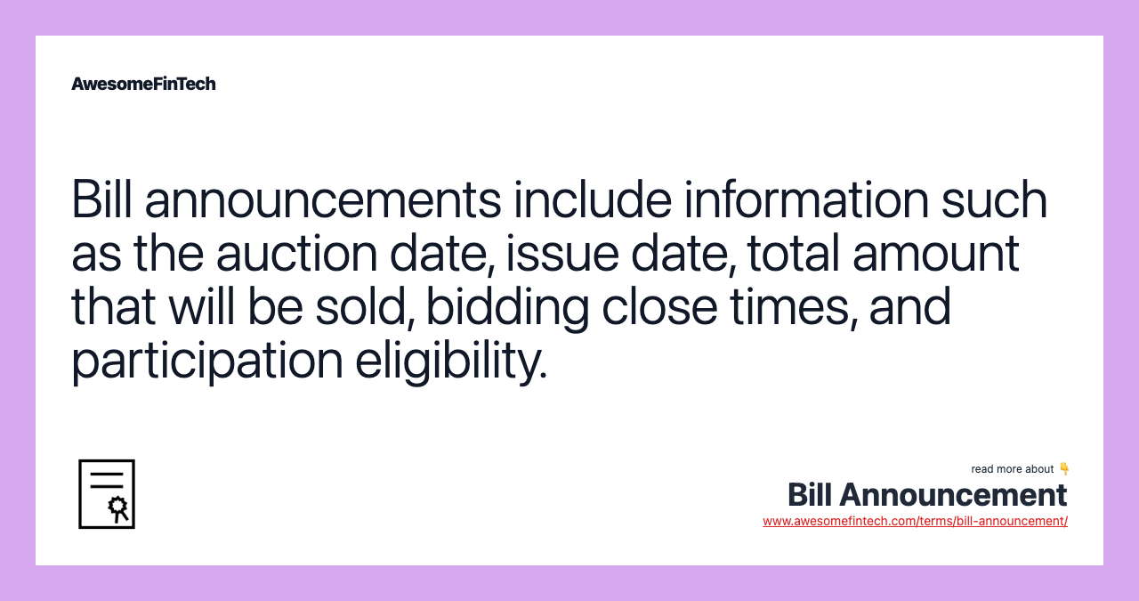 Bill announcements include information such as the auction date, issue date, total amount that will be sold, bidding close times, and participation eligibility.