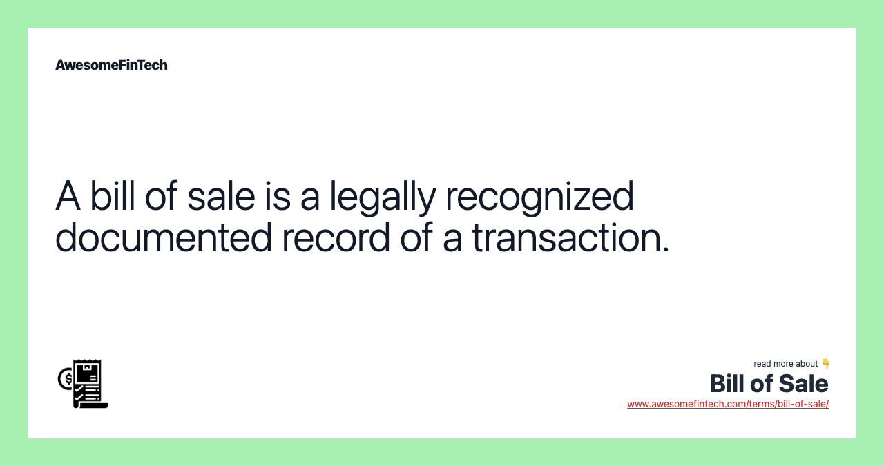 A bill of sale is a legally recognized documented record of a transaction.