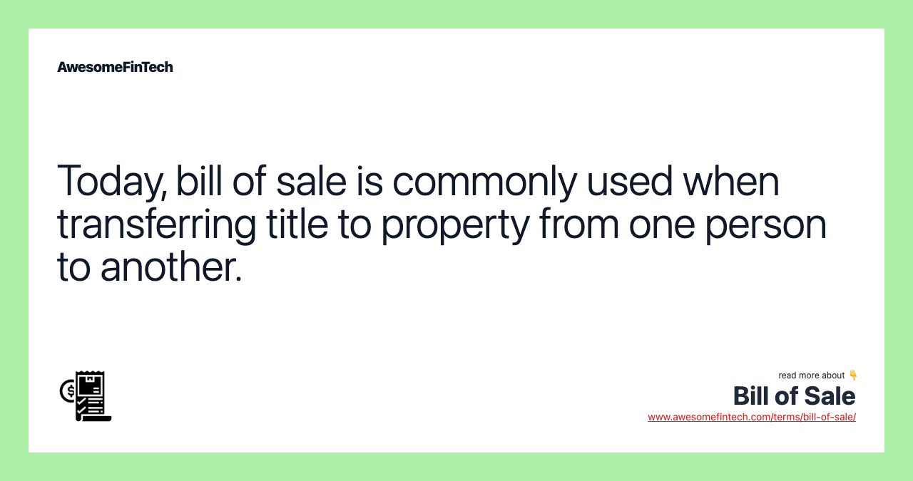 Today, bill of sale is commonly used when transferring title to property from one person to another.