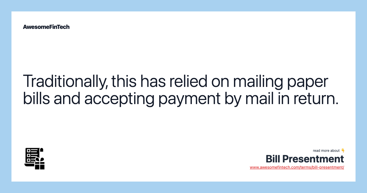 Traditionally, this has relied on mailing paper bills and accepting payment by mail in return.