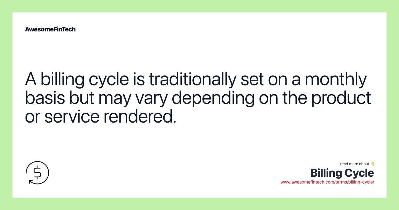 A billing cycle is traditionally set on a monthly basis but may vary depending on the product or service rendered.