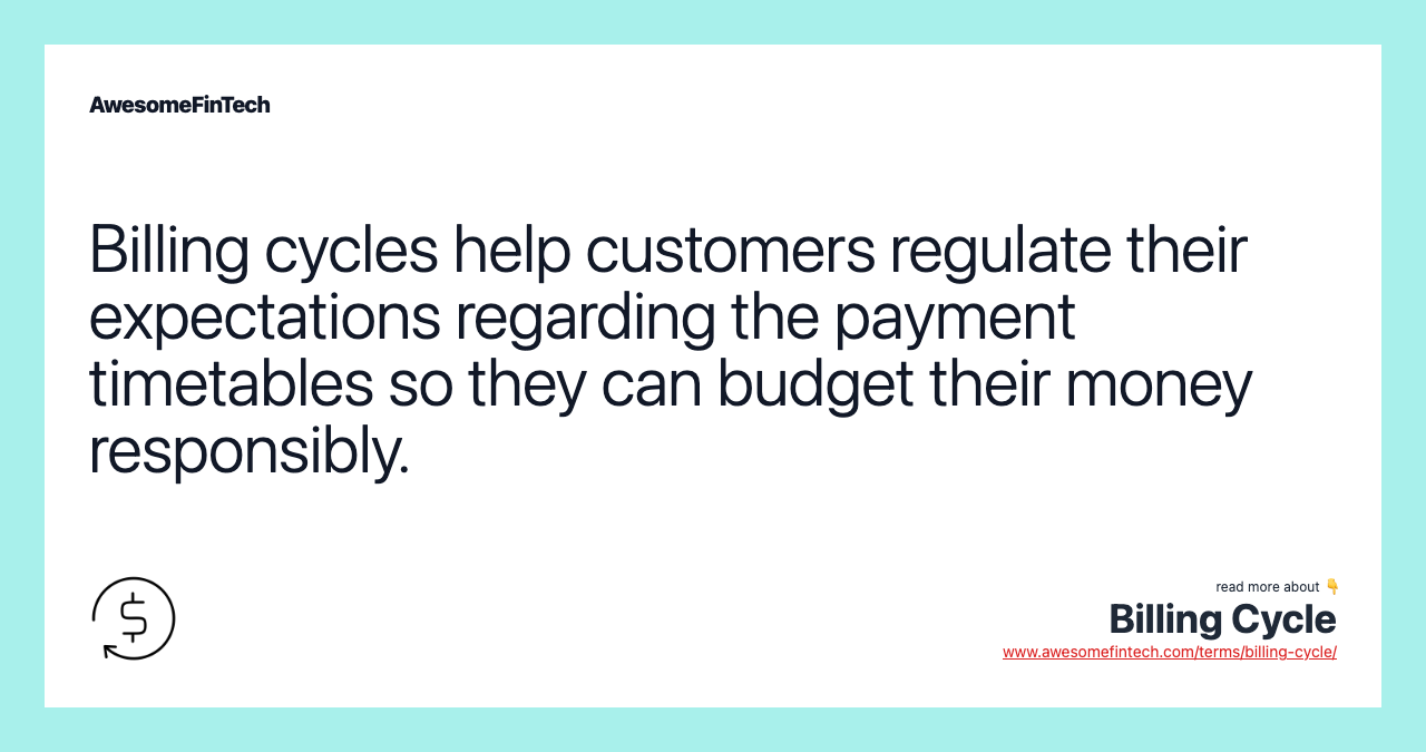Billing cycles help customers regulate their expectations regarding the payment timetables so they can budget their money responsibly.
