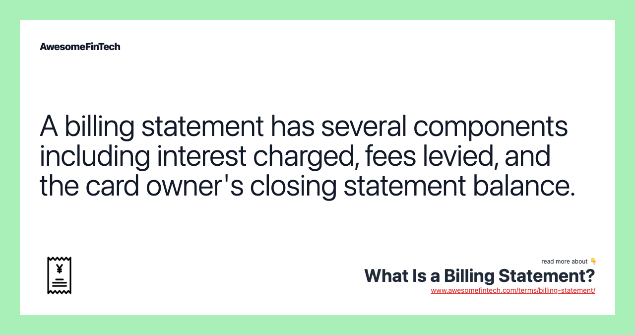 A billing statement has several components including interest charged, fees levied, and the card owner's closing statement balance.