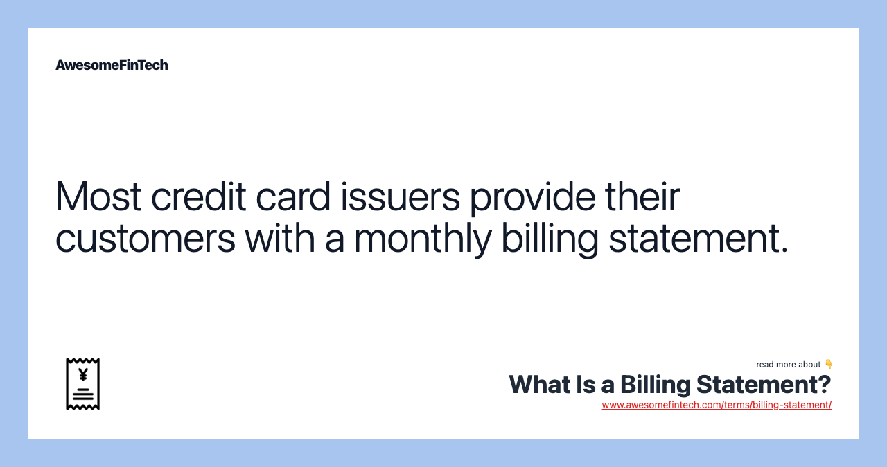 Most credit card issuers provide their customers with a monthly billing statement.