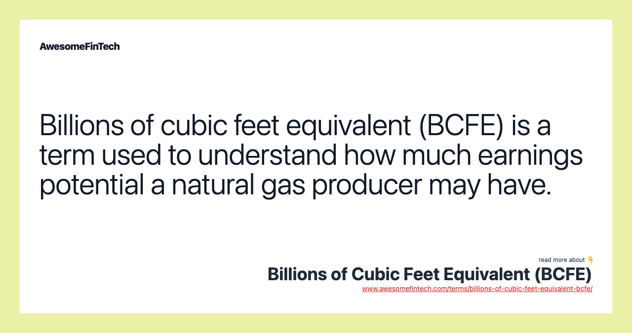 Billions of cubic feet equivalent (BCFE) is a term used to understand how much earnings potential a natural gas producer may have.