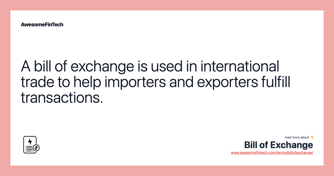 A bill of exchange is used in international trade to help importers and exporters fulfill transactions.