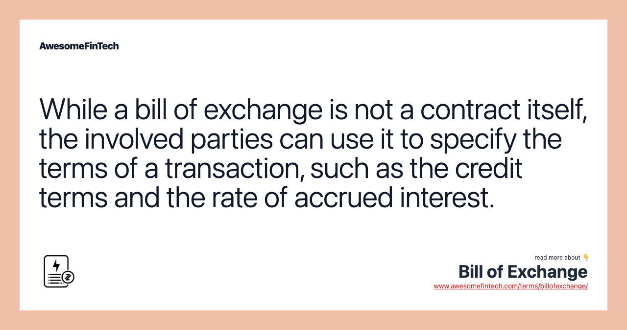 While a bill of exchange is not a contract itself, the involved parties can use it to specify the terms of a transaction, such as the credit terms and the rate of accrued interest.