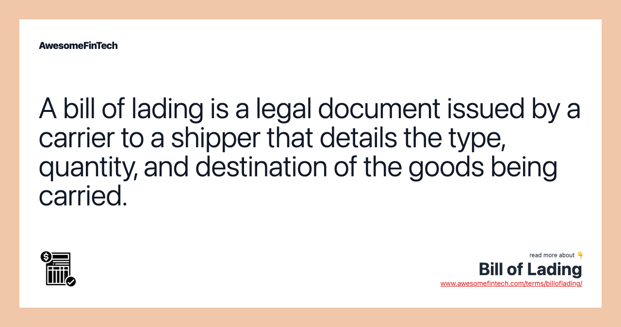 A bill of lading is a legal document issued by a carrier to a shipper that details the type, quantity, and destination of the goods being carried.
