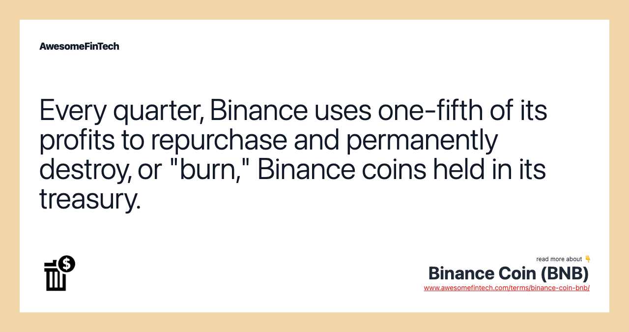 Every quarter, Binance uses one-fifth of its profits to repurchase and permanently destroy, or "burn," Binance coins held in its treasury.