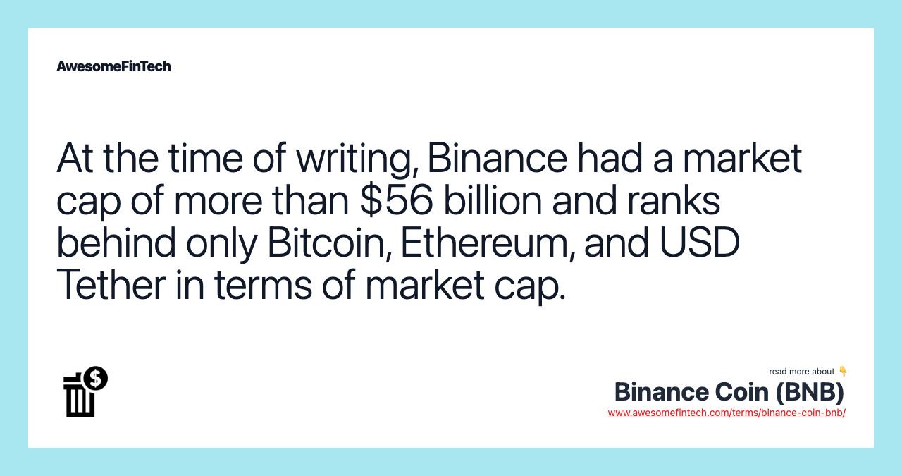 At the time of writing, Binance had a market cap of more than $56 billion and ranks behind only Bitcoin, Ethereum, and USD Tether in terms of market cap.