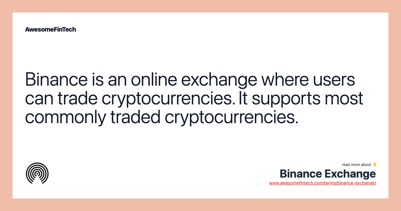 Binance is an online exchange where users can trade cryptocurrencies. It supports most commonly traded cryptocurrencies.