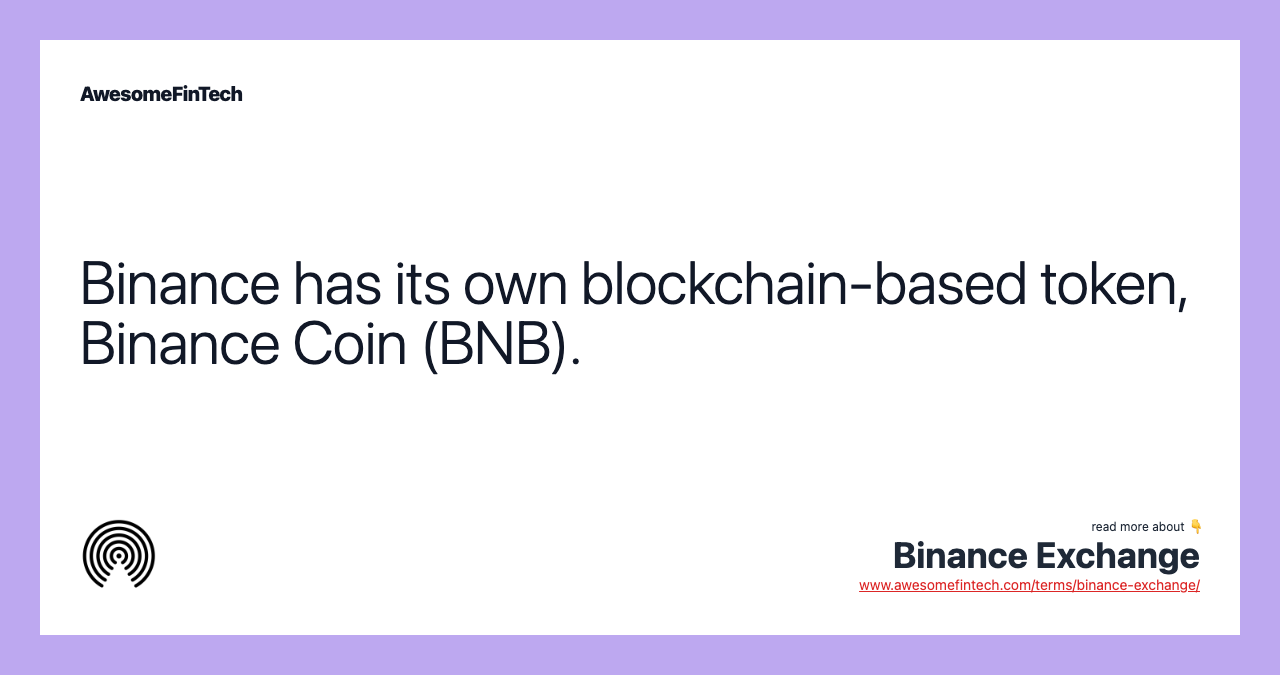 Binance has its own blockchain-based token, Binance Coin (BNB).