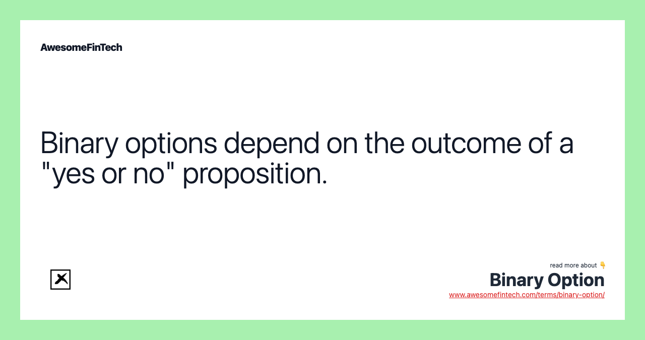 Binary options depend on the outcome of a "yes or no" proposition.