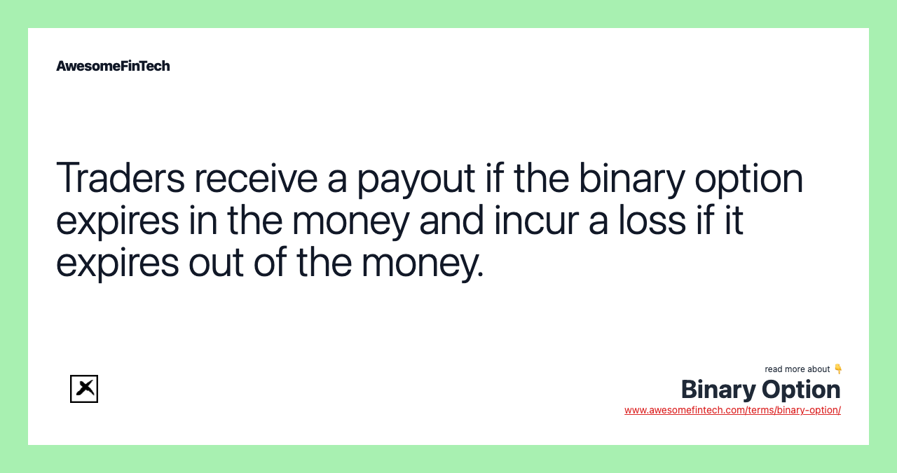 Traders receive a payout if the binary option expires in the money and incur a loss if it expires out of the money.