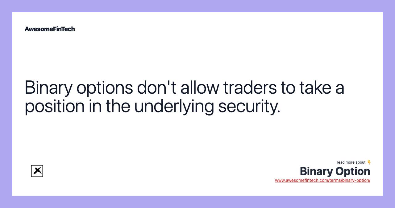 Binary options don't allow traders to take a position in the underlying security.