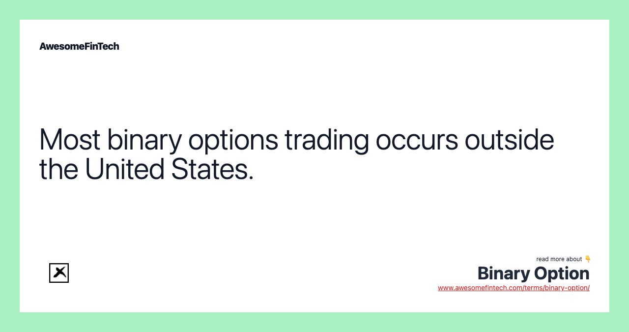 Most binary options trading occurs outside the United States.