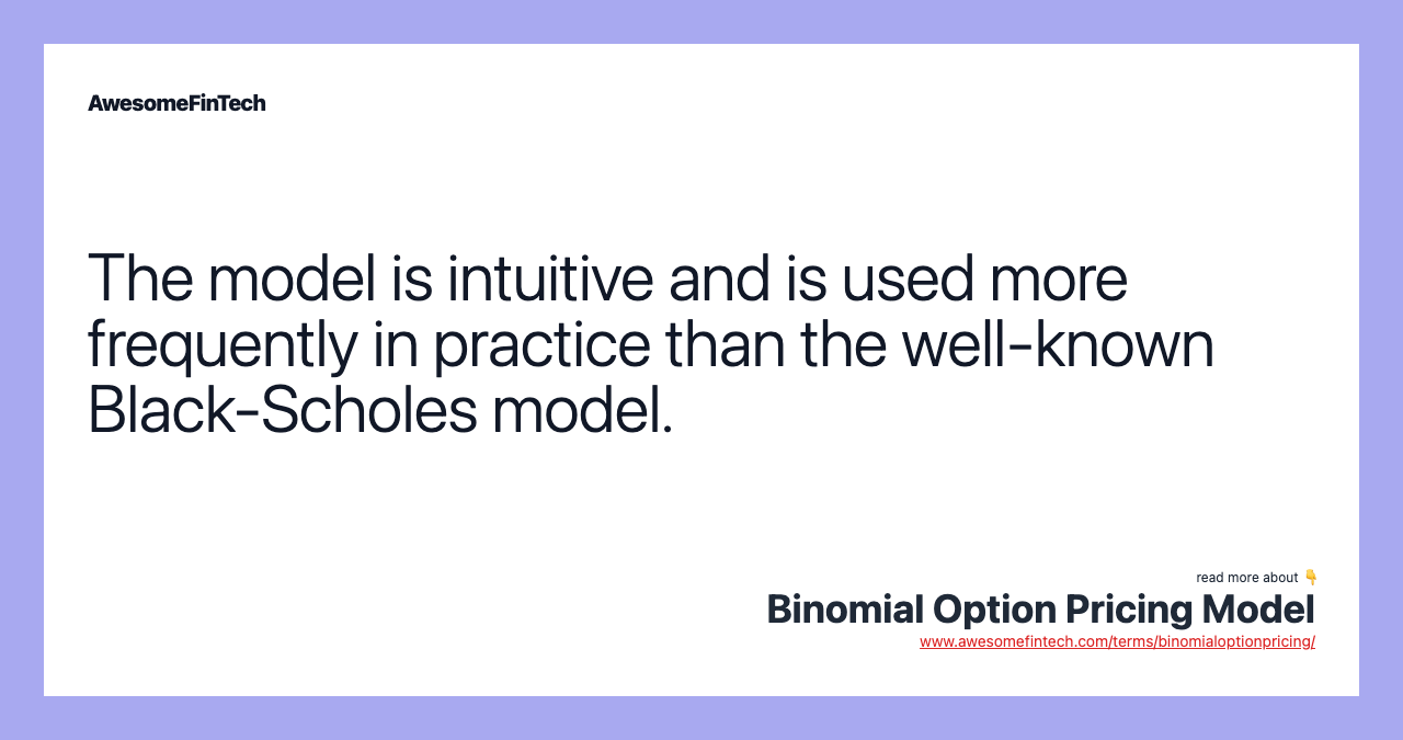 The model is intuitive and is used more frequently in practice than the well-known Black-Scholes model.