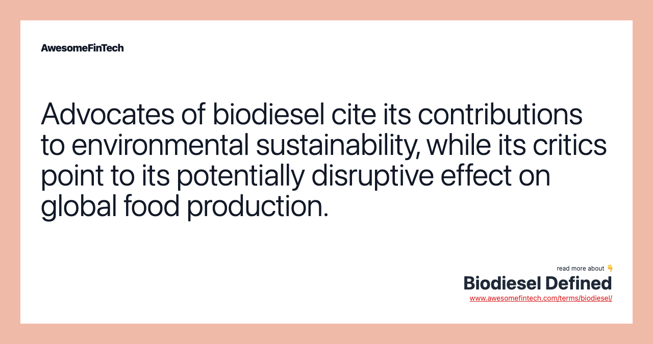 Advocates of biodiesel cite its contributions to environmental sustainability, while its critics point to its potentially disruptive effect on global food production.