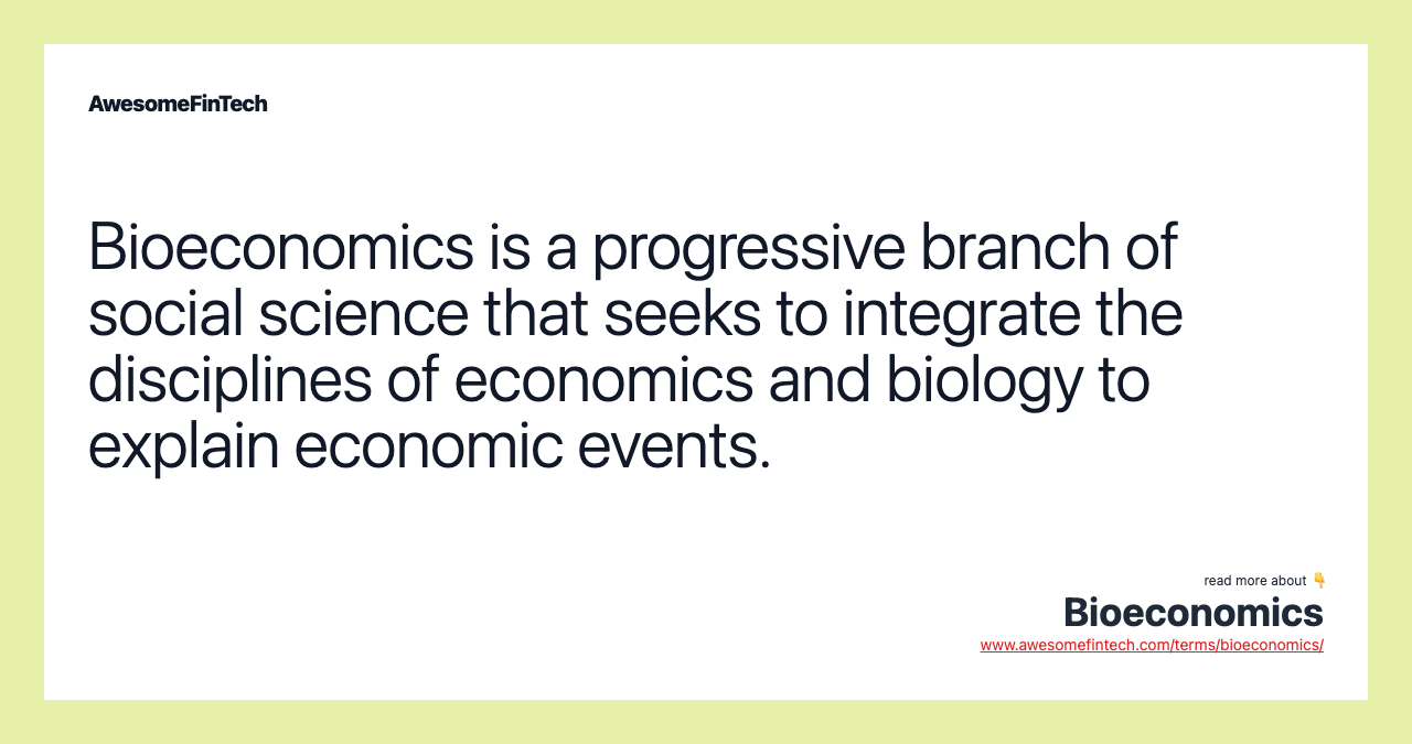 Bioeconomics is a progressive branch of social science that seeks to integrate the disciplines of economics and biology to explain economic events.