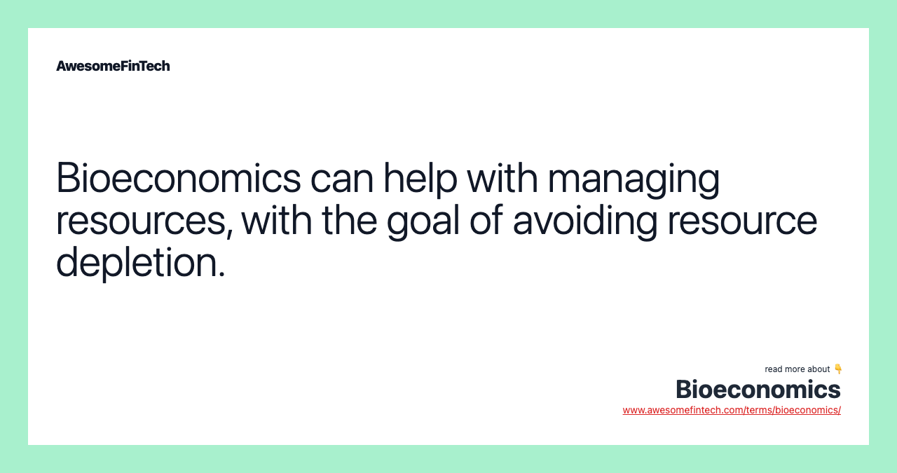 Bioeconomics can help with managing resources, with the goal of avoiding resource depletion.