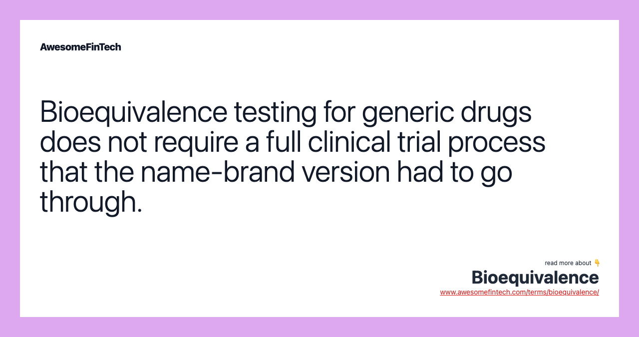 Bioequivalence testing for generic drugs does not require a full clinical trial process that the name-brand version had to go through.