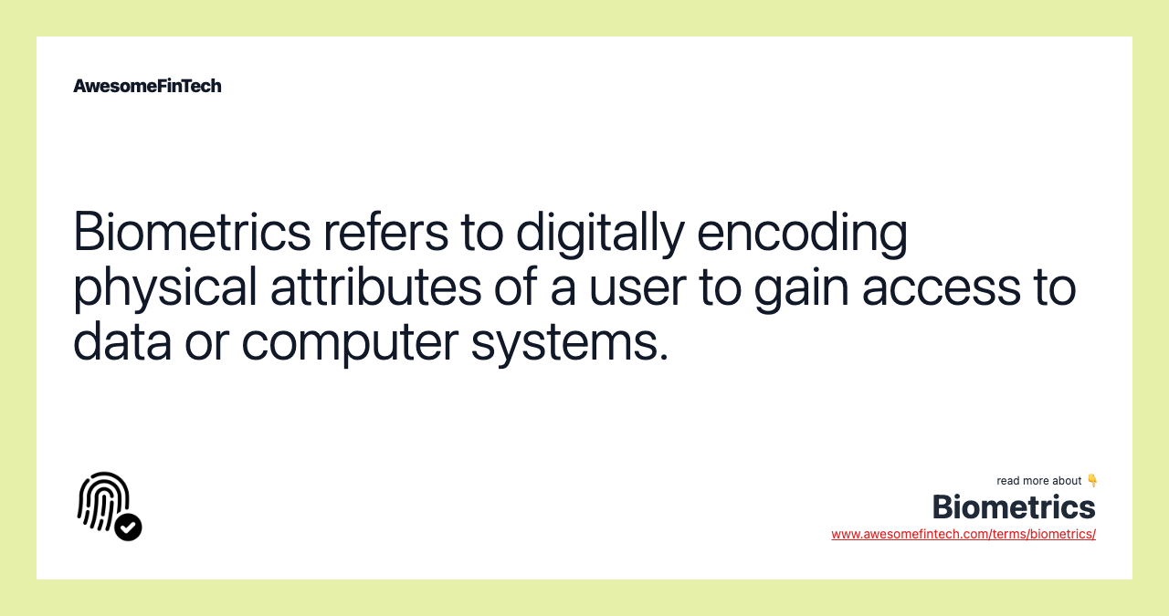 Biometrics refers to digitally encoding physical attributes of a user to gain access to data or computer systems.