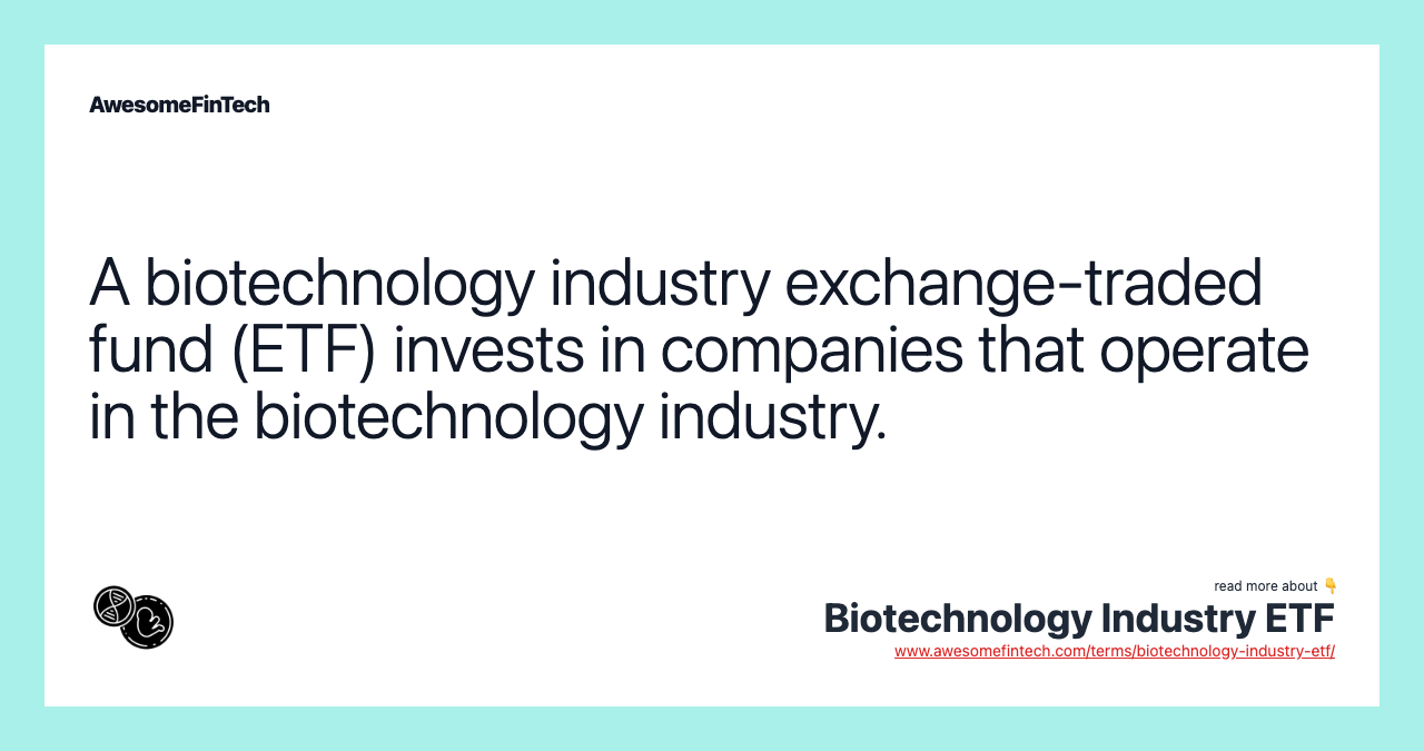 A biotechnology industry exchange-traded fund (ETF) invests in companies that operate in the biotechnology industry.