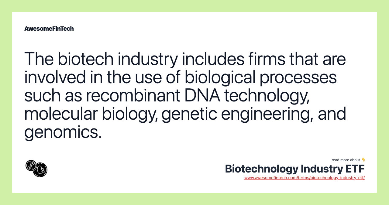 The biotech industry includes firms that are involved in the use of biological processes such as recombinant DNA technology, molecular biology, genetic engineering, and genomics.