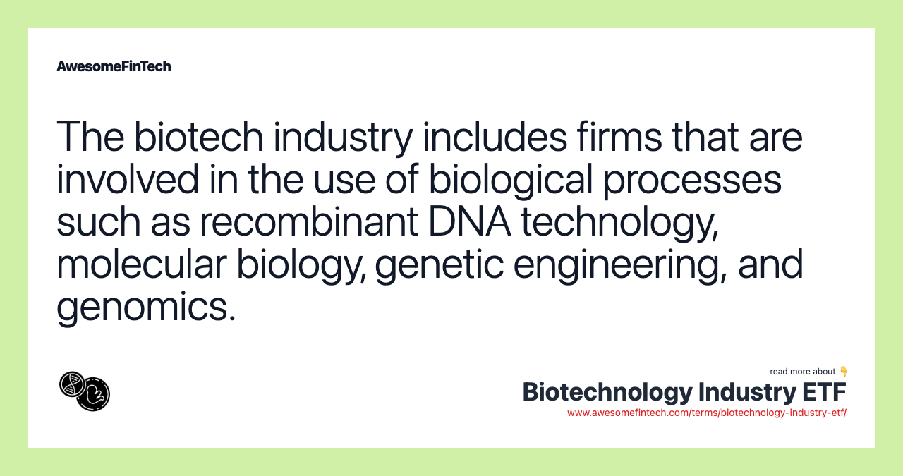 The biotech industry includes firms that are involved in the use of biological processes such as recombinant DNA technology, molecular biology, genetic engineering, and genomics.