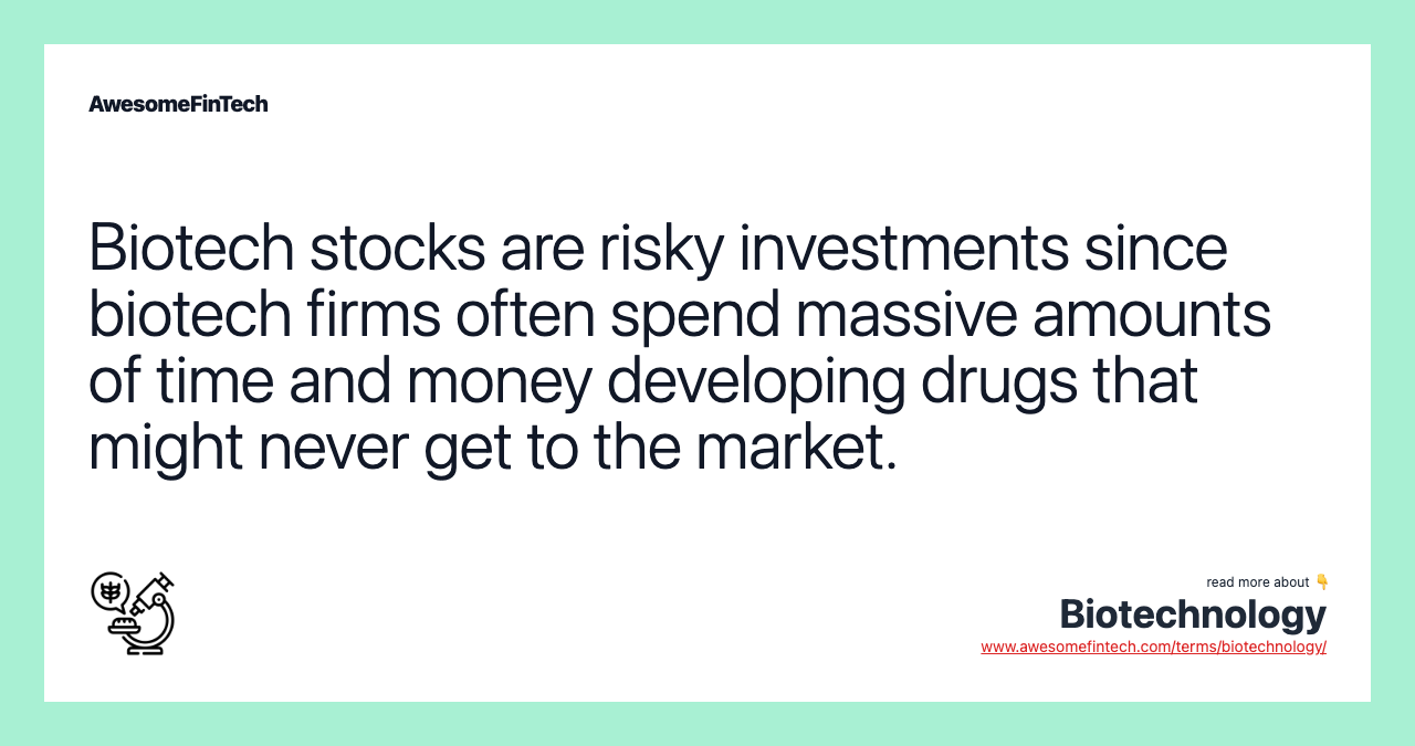 Biotech stocks are risky investments since biotech firms often spend massive amounts of time and money developing drugs that might never get to the market.