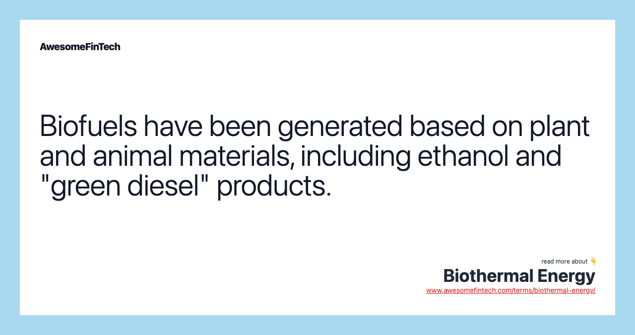 Biofuels have been generated based on plant and animal materials, including ethanol and "green diesel" products.