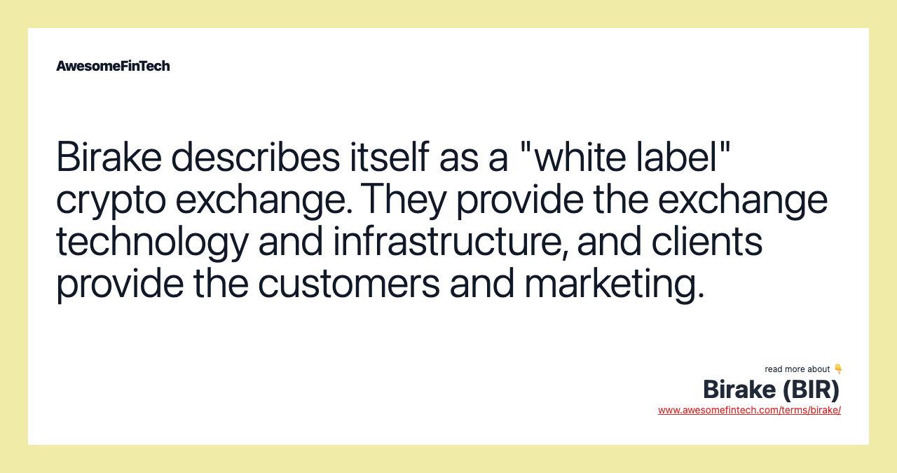 Birake describes itself as a "white label" crypto exchange. They provide the exchange technology and infrastructure, and clients provide the customers and marketing.