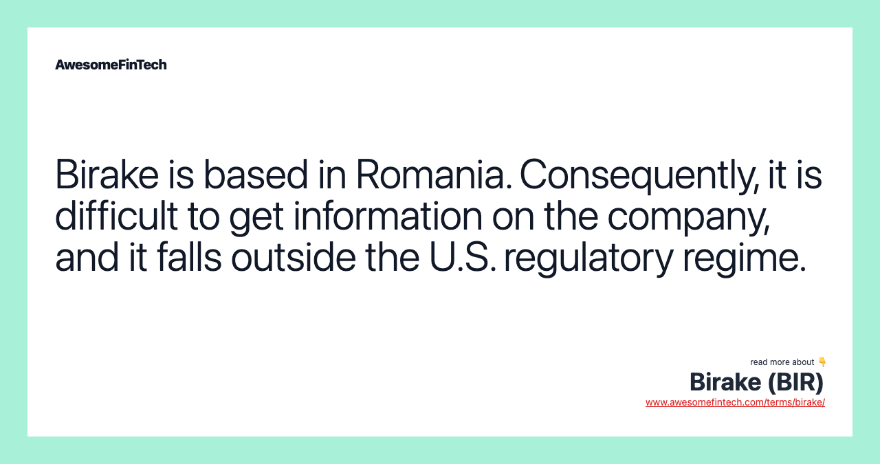 Birake is based in Romania. Consequently, it is difficult to get information on the company, and it falls outside the U.S. regulatory regime.
