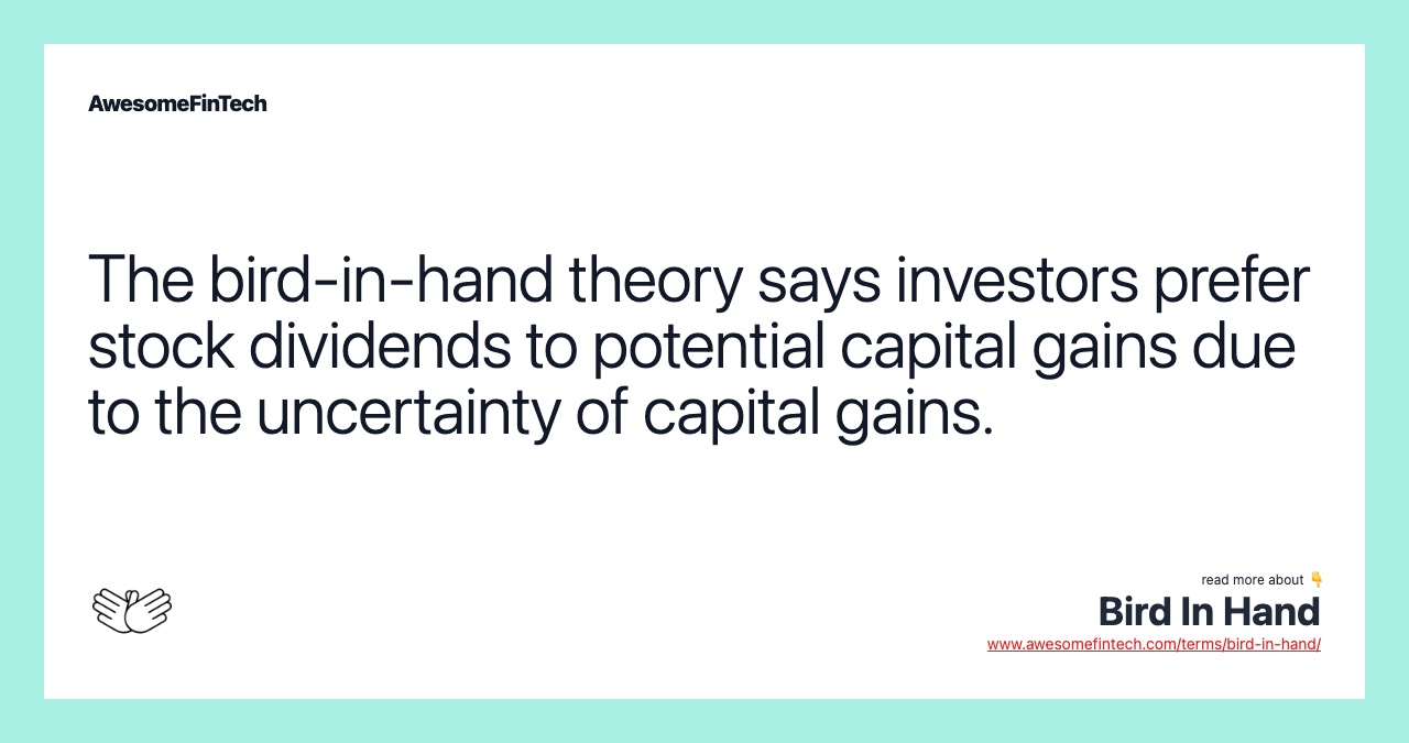 The bird-in-hand theory says investors prefer stock dividends to potential capital gains due to the uncertainty of capital gains.