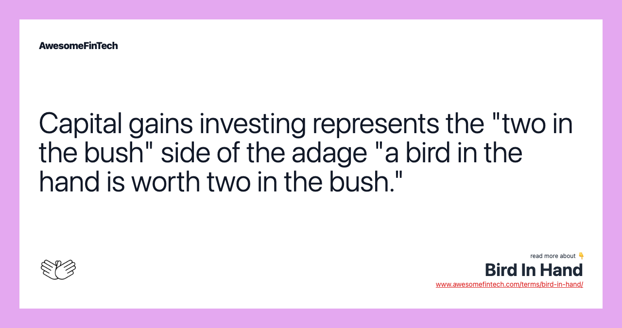Capital gains investing represents the "two in the bush" side of the adage "a bird in the hand is worth two in the bush."