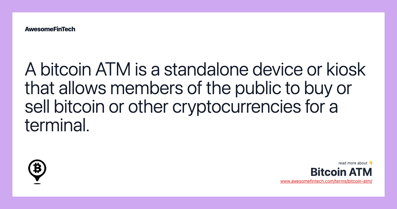 A bitcoin ATM is a standalone device or kiosk that allows members of the public to buy or sell bitcoin or other cryptocurrencies for a terminal.