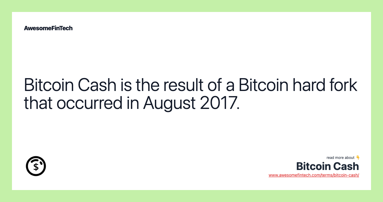 Bitcoin Cash is the result of a Bitcoin hard fork that occurred in August 2017.