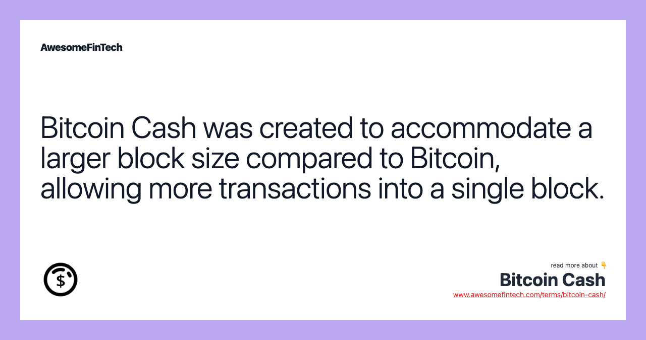 Bitcoin Cash was created to accommodate a larger block size compared to Bitcoin, allowing more transactions into a single block.