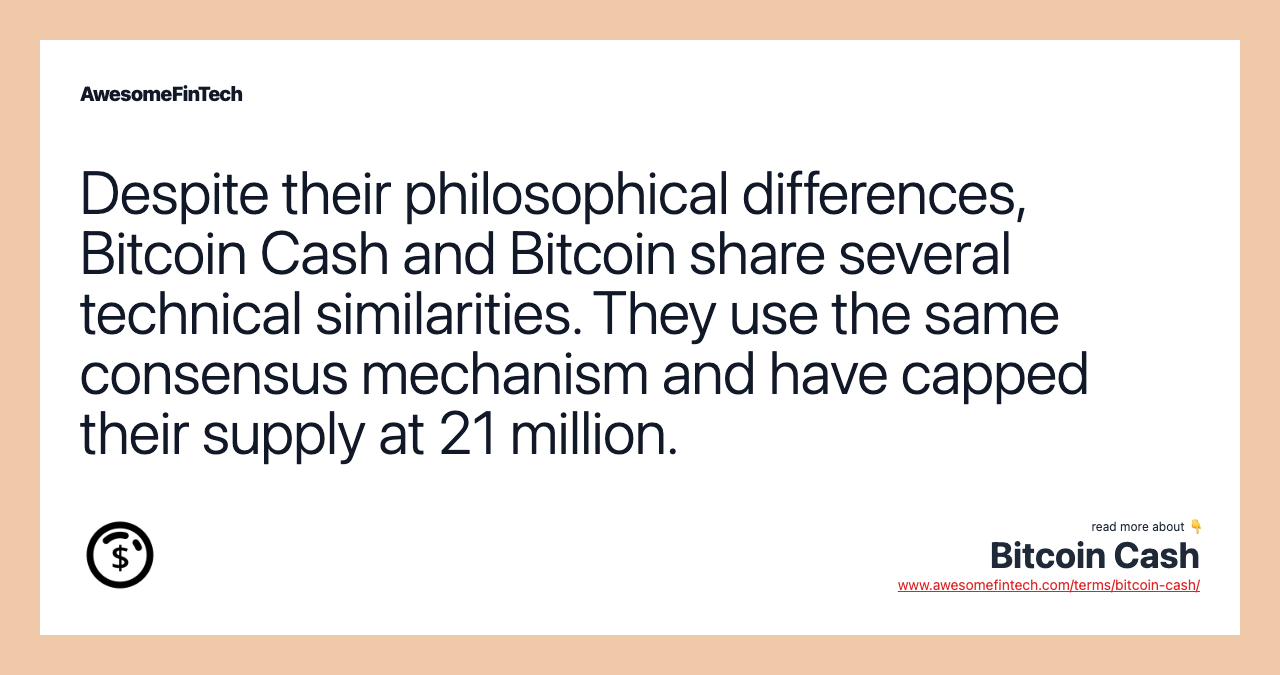 Despite their philosophical differences, Bitcoin Cash and Bitcoin share several technical similarities. They use the same consensus mechanism and have capped their supply at 21 million.