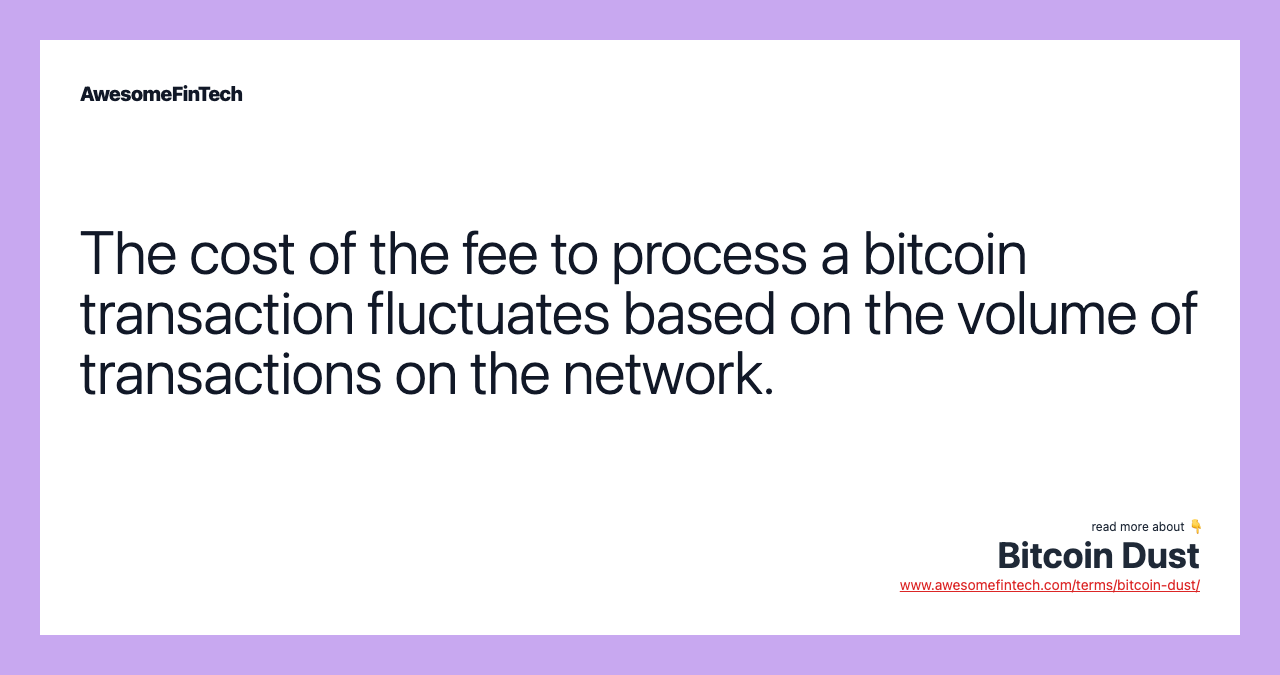 The cost of the fee to process a bitcoin transaction fluctuates based on the volume of transactions on the network.